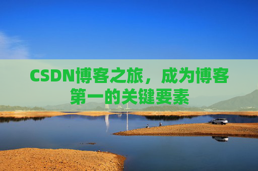 CSDN博客之旅，成为博客第一的关键要素